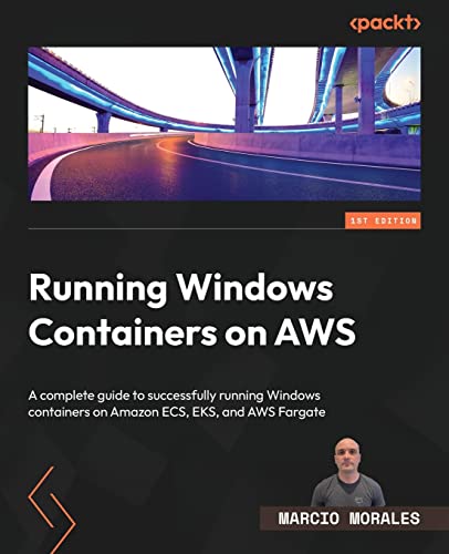 Running Windows Containers on AWS: A complete guide to successfully running Windows containers on Amazon ECS, EKS, and AWS Fargate von Packt Publishing