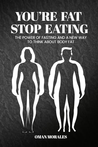 “You’re Fat, Stop Eating”: The Power of Fasting And A New Way to Think About Body Fat von Self - Publish