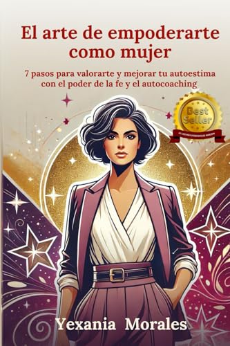 El arte de empoderarte como mujer: 7 pasos para valorarte y mejorar tu autoestima con el poder de la Fe y el autocoaching von Publicación Independiente