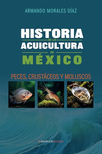 Historia de la acuicultura en México: Peces, crustáceos y moluscos von Barker Publishing LLC