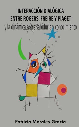 Interacción dialógica entre Rogers, Freire y Piaget: Y la dinámica entre sabiduría y conocimiento