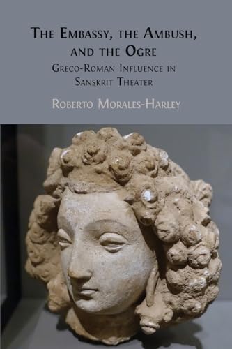 The Embassy, the Ambush, and the Ogre: Greco-Roman Influence in Sanskrit Theater von Open Book Publishers