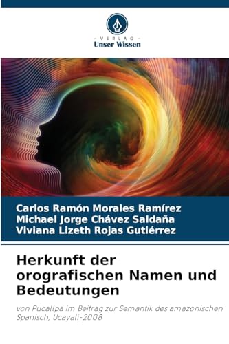 Herkunft der orografischen Namen und Bedeutungen: von Pucallpa im Beitrag zur Semantik des amazonischen Spanisch, Ucayali-2008 von Verlag Unser Wissen