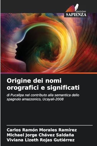 Origine dei nomi orografici e significati: di Pucallpa nel contributo alla semantica dello spagnolo amazzonico, Ucayali-2008 von Edizioni Sapienza