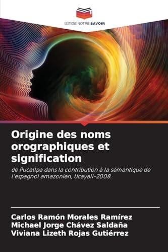 Origine des noms orographiques et signification: de Pucallpa dans la contribution à la sémantique de l'espagnol amazonien, Ucayali-2008 von Editions Notre Savoir