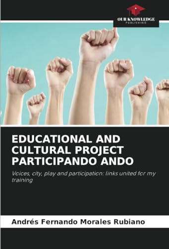 EDUCATIONAL AND CULTURAL PROJECT PARTICIPANDO ANDO: Voices, city, play and participation: links united for my training von Our Knowledge Publishing