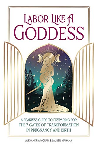 Labor Like a Goddess: A Fearless Guide to Preparing for the 7 Gates of Transformation in Pregnancy and Birth von Balboa Press