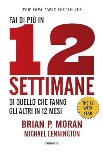 Fai di più in 12 settimane di quello che fanno gli altri in 12 mesi. The 12 week year von Gribaudi