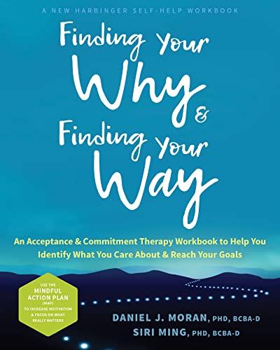 Finding Your Why and Finding Your Way: An Acceptance & Commitment Therapy Workbook to Help You Identify What You Care About & Reach Your Goals