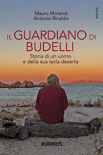 Il guardiano di Budelli. Storia di un uomo e della sua isola deserta (Società) von DIARKOS