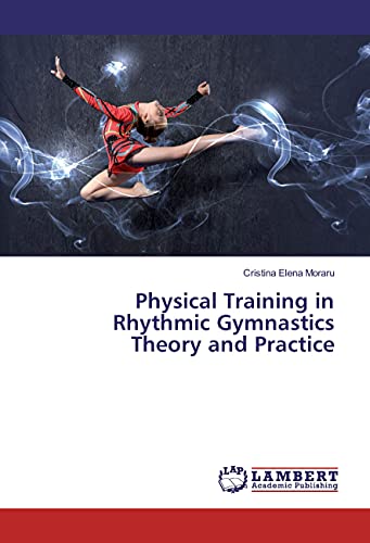 Physical Training in Rhythmic Gymnastics Theory and Practice von LAP LAMBERT Academic Publishing