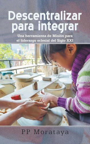 Descentralizar para integrar: Una herramienta de Misión para el liderazgo eclesial del Siglo XXI Descentralizar para integrar: Una herramienta de Misión para el liderazgo eclesial del Siglo XXI von Palibrio
