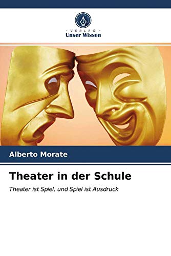 Theater in der Schule: Theater ist Spiel, und Spiel ist Ausdruck von Verlag Unser Wissen