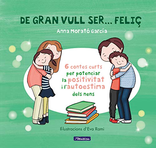 De gran vull ser... feliç 1 (nova edició): 6 contes per potenciar la positivitat i l'autoestima dels nens (Emocions, valors i hàbits)