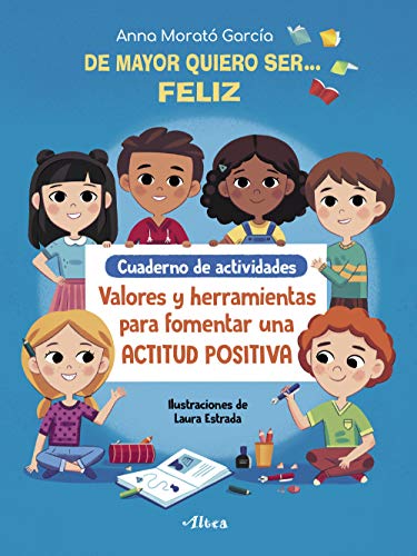 De mayor quiero ser... feliz. Cuaderno de actividades: Valores y herramientas para fomentar una actitud positiva (Altea)