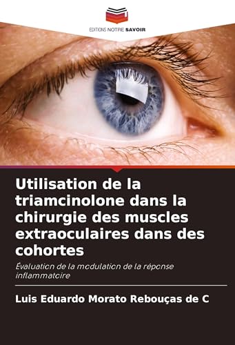Utilisation de la triamcinolone dans la chirurgie des muscles extraoculaires dans des cohortes: Évaluation de la modulation de la réponse inflammatoire von Editions Notre Savoir