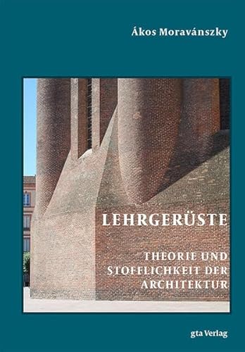 Lehrgerüste: Theorie und Stofflichkeit der Architektur