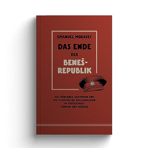 Das Ende der Beneš-Republik: Das Münchener Abkommen und die tschechische Kollaboration im Protektorat Böhmen und Mähren von Jungeuropa Verlag