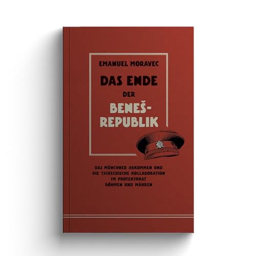 Das Ende der Beneš-Republik: Das Münchener Abkommen und die tschechische Kollaboration im Protektorat Böhmen und Mähren von Jungeuropa Verlag