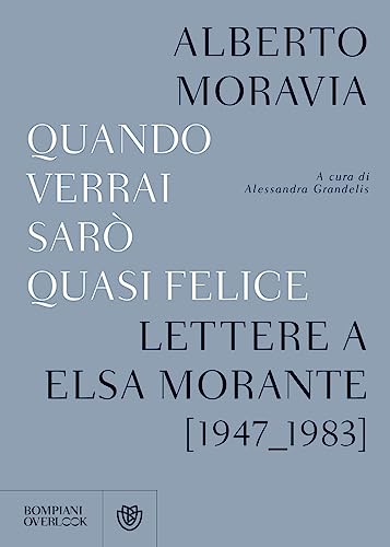 Quando verrai sarò quasi felice. Lettere a Elsa Morante (1947-1983) (Overlook)