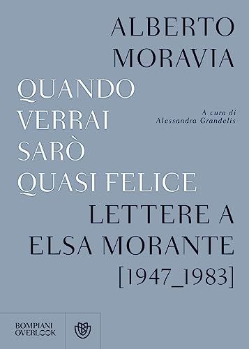 Quando verrai sarò quasi felice. Lettere a Elsa Morante (1947-1983) (Overlook)