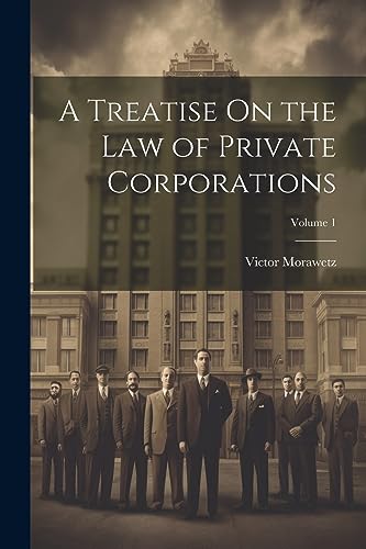 A Treatise On the Law of Private Corporations; Volume 1 von Legare Street Press