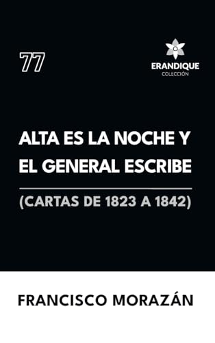 Alta es la noche y el General escribe (Cartas de 1823 a 1842) von Colección Erandique