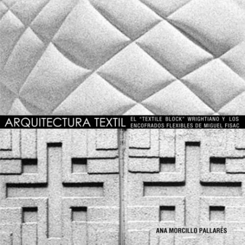 ARQUITECTURA TEXTIL: EL "TEXTILE BLOCK" WRIGHTIANO Y LOS ENCOFRADOS FLEXIBLES DE MIGUEL FISAC von Lulu Press, Inc.