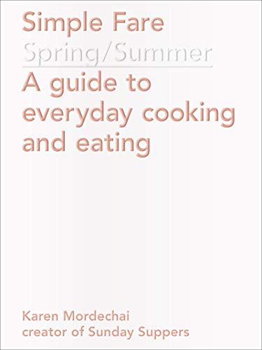 Simple Fare: Spring and Summer: Spring / Summer: A Guide to Everyday Cooking and Eating