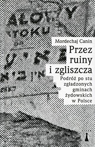 Przez ruiny i zgliszcza: Podróż po stu zgładzonych gminach żydowskich w Polsce