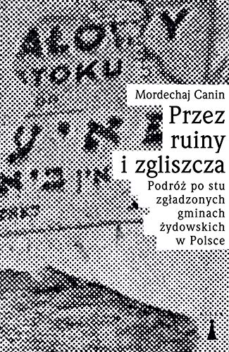 Przez ruiny i zgliszcza: Podróż po stu zgładzonych gminach żydowskich w Polsce