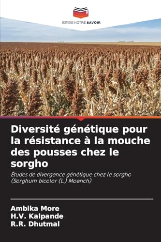 Diversité génétique pour la résistance à la mouche des pousses chez le sorgho: Études de divergence génétique chez le sorgho (Sorghum bicolor (L.) Moench) von Editions Notre Savoir