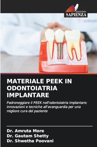 MATERIALE PEEK IN ODONTOIATRIA IMPLANTARE: Padroneggiare il PEEK nell'odontoiatria implantare: innovazioni e tecniche all'avanguardia per una migliore cura del paziente von Edizioni Sapienza