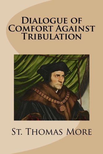 Dialogue of Comfort Against Tribulation von CreateSpace Independent Publishing Platform
