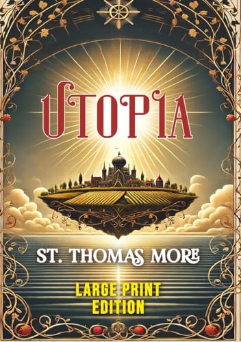 Utopia (LARGE PRINT EDITION): A Revolutionary Exploration of Social Justice, Governance, and Human Potential Through the Lens of Imagination von Independently published