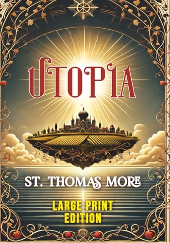 Utopia (LARGE PRINT EDITION): A Revolutionary Exploration of Social Justice, Governance, and Human Potential Through the Lens of Imagination von Independently published