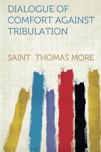 Dialogue of Comfort Against Tribulation Dialogue of Comfort Against Tribulation von HardPress Publishing