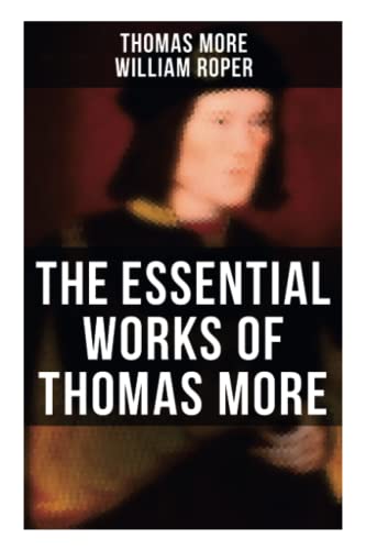 The Essential Works of Thomas More: Essays, Prayers, Poems, Letters & Biographies: Utopia, The History of King Richard III, Dialogue of Comfort Against Tribulation von OK Publishing