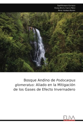 Bosque Andino de Podocarpus glomeratus: Aliado en la Mitigación de los Gases de Efecto Invernadero Bosque Andino de Podocarpus glomeratus: Aliado en la Mitigación de los Gases de Efecto Invernadero von Eliva Press