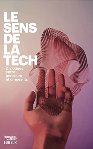 Le sens de la tech - Dialogues entre penseurs et dirigeants von PHILOSOPHIE MAG