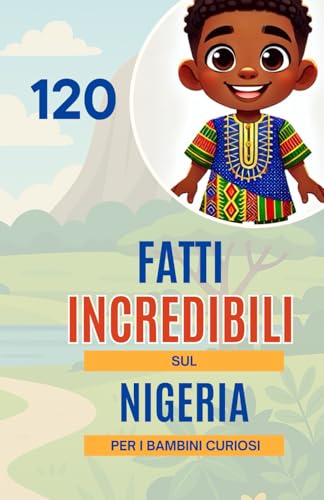 120 Fatti Incredibili sul Nigeria per i Bambini Curiosi: Scopri la ricchezza, la cultura e le meraviglie del gigante africano | Un regalo perfetto per bambini e bambine dai 6 ai 14 anni 120 Fatti Incredibili sul Nigeria per i Bambini Curiosi: Scopri la ricchezza, la cultura e le meraviglie del gigante africano | Un regalo perfetto per bambini e bambine dai 6 ai 14 anni von Independently published