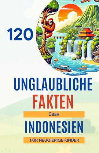 120 Unglaubliche Fakten über Indonesien für neugierige Kinder: Entdecke Indonesien – seine Naturwunder, faszinierende Kultur, einzigartigen Tiere und ... für Mädchen und Jungen von 6 bis 14 Jahren 120 Unglaubliche Fakten über Indonesien für neugierige Kinder: Entdecke Indonesien – seine Naturwunder, faszinierende Kultur, einzigartigen Tiere und ... für Mädchen und Jungen von 6 bis 14 Jahren von Independently published