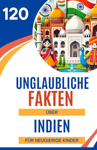 120 unglaubliche Fakten über Indien für neugierige Kinder: Eine faszinierende Reise durch die Kultur, Geschichte und Wunder Indiens | Ein tolles ... und Mädchen im Alter von 6 bis 14 Jahren von Independently published