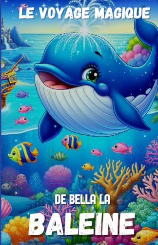 Le Voyage Magique de Bella la Baleine: Conte pour enfants de 3 à 7 ans avec une lecture inspirante et une aventure illustrée en couleurs | Un ... histoires incroyables sur les animaux marins Le Voyage Magique de Bella la Baleine: Conte pour enfants de 3 à 7 ans avec une lecture inspirante et une aventure illustrée en couleurs | Un ... histoires incroyables sur les animaux marins von Independently published