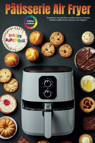Pâtisserie Air Fryer - ÉDITION COULEU: Recettes Simples et Délicieuses de Desserts Sains : Gâteaux, Pâtisseries, Biscuits, Brownies, Muffins et Bien ... Réalisés Facilement avec votre Friteuse à Air von Independently published