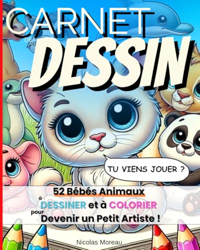 Carnet de Dessin: 52 Bébés Animaux à DESSINER et à COLORIER pour Devenir Un Petit Artiste (Dessins & Nature)