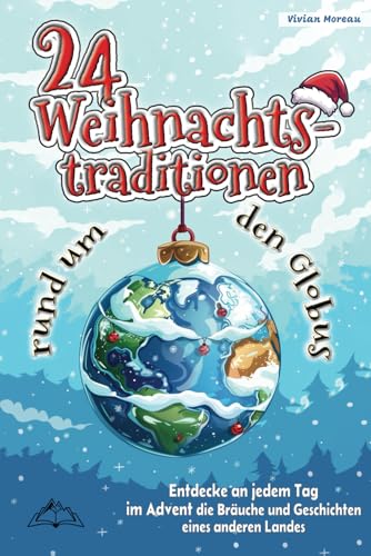 24 Weihnachtstraditionen rund um den Globus: Entdecke an jedem Tag im Advent die Bräuche und Geschichten eines anderen Landes 24 Weihnachtstraditionen rund um den Globus: Entdecke an jedem Tag im Advent die Bräuche und Geschichten eines anderen Landes