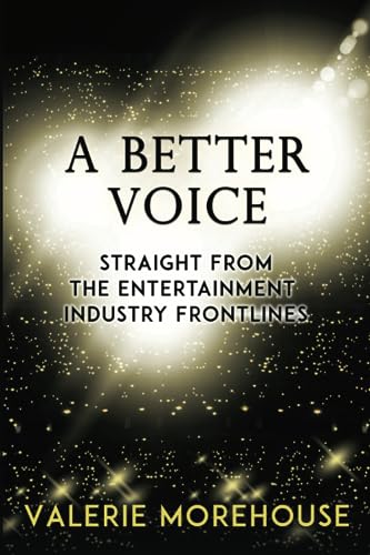 A BETTER VOICE: STRAIGHT FROM THE ENTERTAINMENT INDUSTRY FRONTLINES