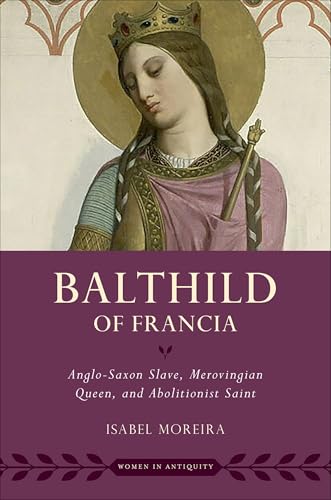 Balthild of Francia: Anglo-Saxon Slave, Merovingian Queen, and Abolitionist Saint (Women in Antiquity) von Oxford University Press Inc