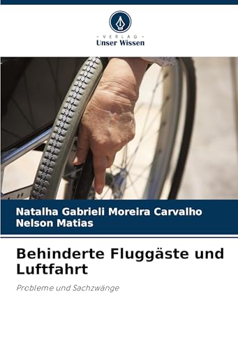 Behinderte Fluggäste und Luftfahrt: Probleme und Sachzwänge von Verlag Unser Wissen